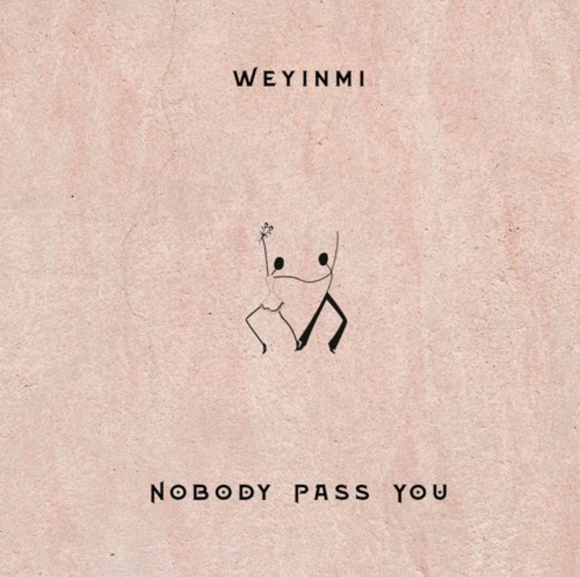 Weyinmi – Nobody Pass You