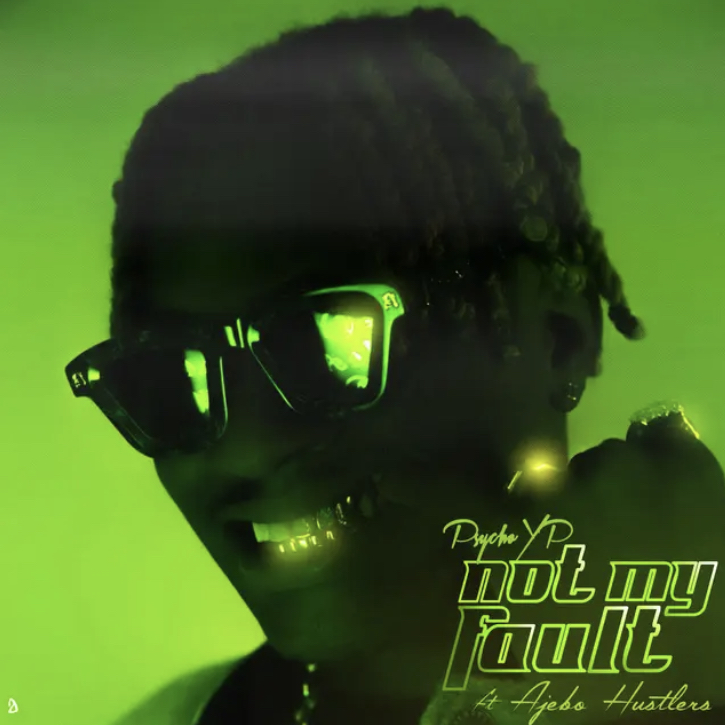 PsychoYP ft. Ajebo Hustlers – Not My Fault